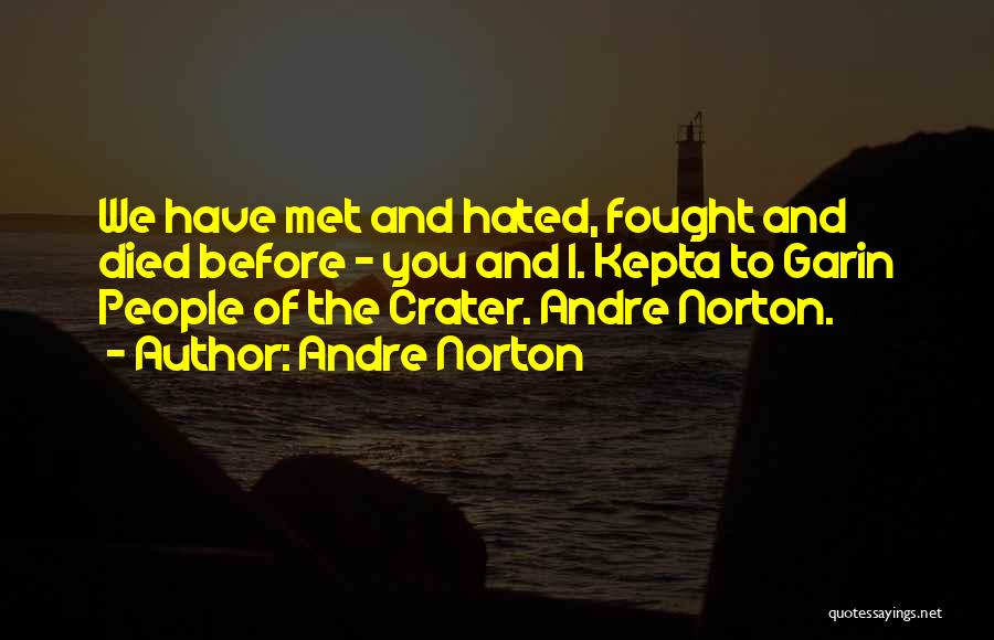 Andre Norton Quotes: We Have Met And Hated, Fought And Died Before - You And I. Kepta To Garin People Of The Crater.