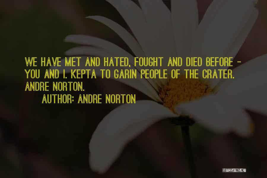 Andre Norton Quotes: We Have Met And Hated, Fought And Died Before - You And I. Kepta To Garin People Of The Crater.