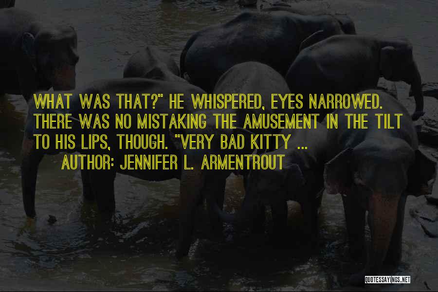 Jennifer L. Armentrout Quotes: What Was That? He Whispered, Eyes Narrowed. There Was No Mistaking The Amusement In The Tilt To His Lips, Though.