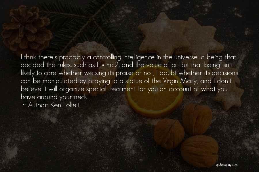 Ken Follett Quotes: I Think There's Probably A Controlling Intelligence In The Universe, A Being That Decided The Rules, Such As E =