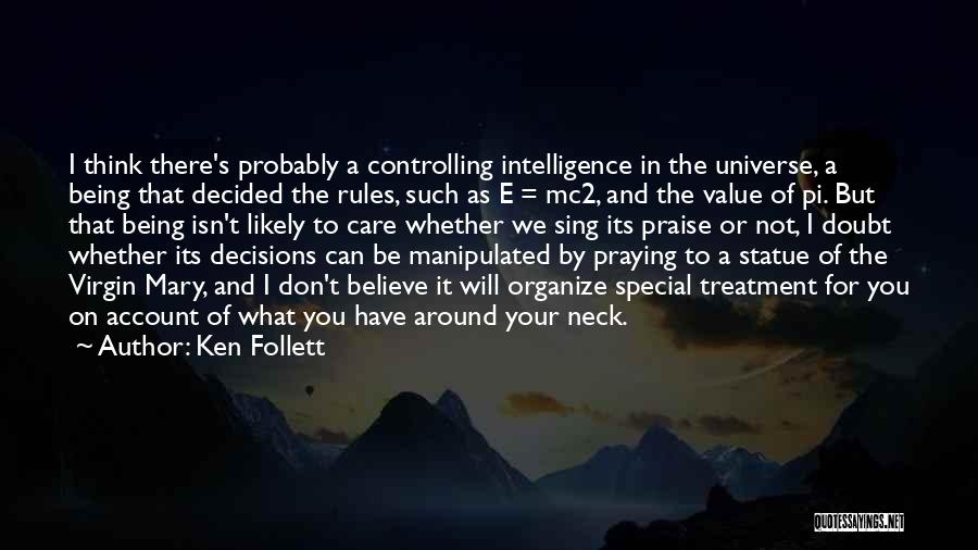 Ken Follett Quotes: I Think There's Probably A Controlling Intelligence In The Universe, A Being That Decided The Rules, Such As E =