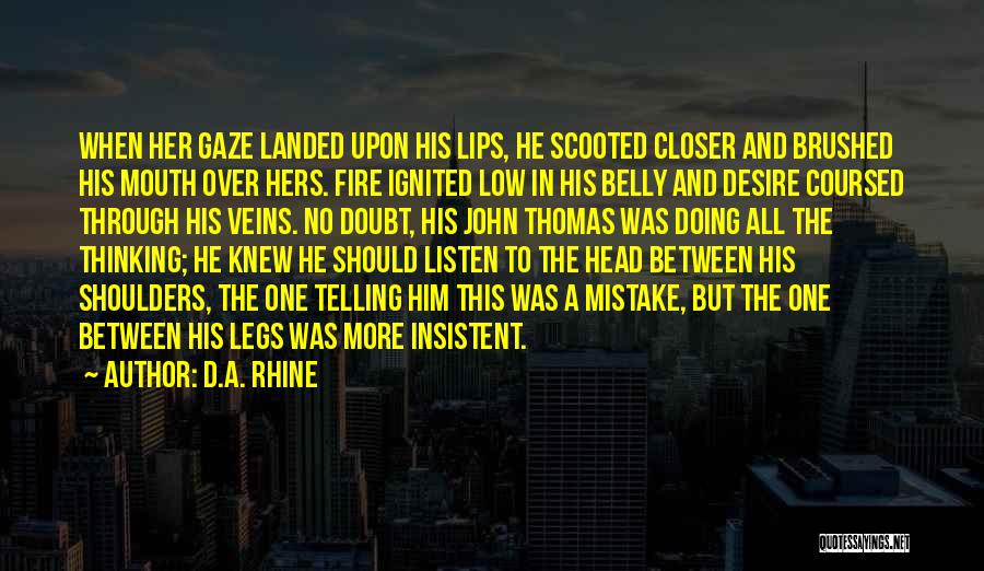 D.A. Rhine Quotes: When Her Gaze Landed Upon His Lips, He Scooted Closer And Brushed His Mouth Over Hers. Fire Ignited Low In