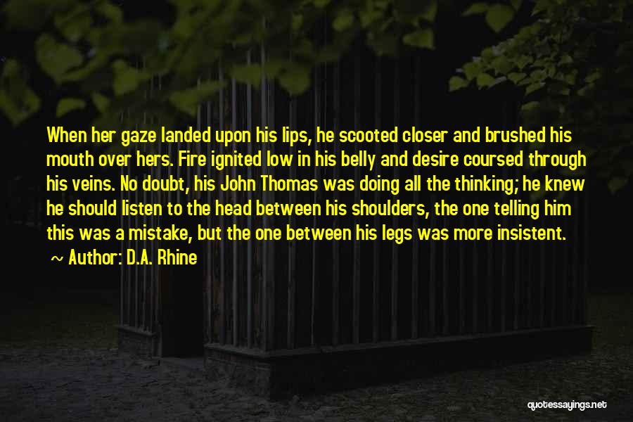 D.A. Rhine Quotes: When Her Gaze Landed Upon His Lips, He Scooted Closer And Brushed His Mouth Over Hers. Fire Ignited Low In