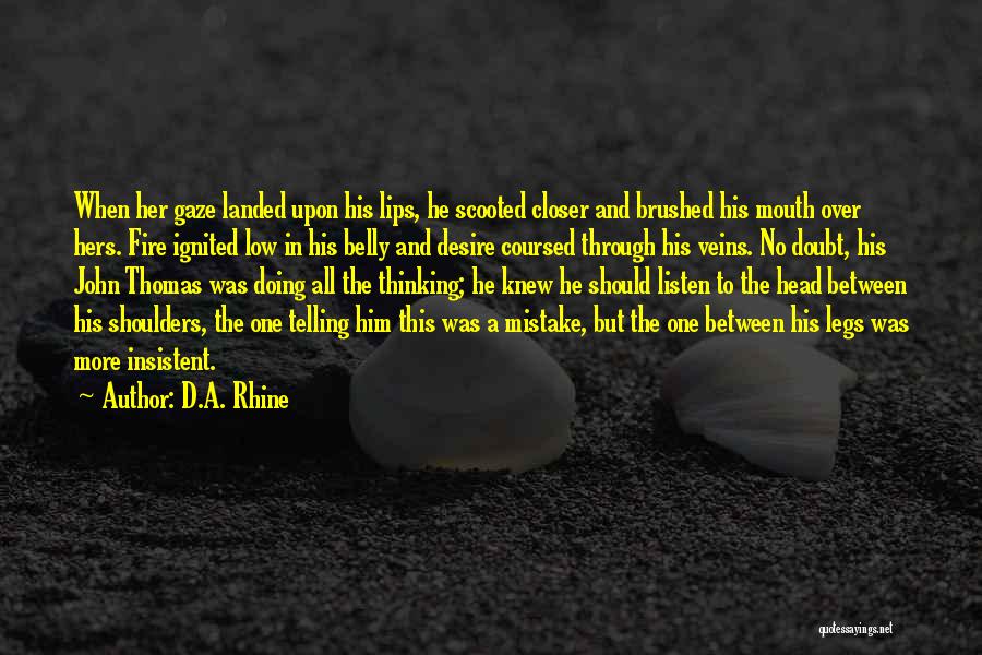 D.A. Rhine Quotes: When Her Gaze Landed Upon His Lips, He Scooted Closer And Brushed His Mouth Over Hers. Fire Ignited Low In