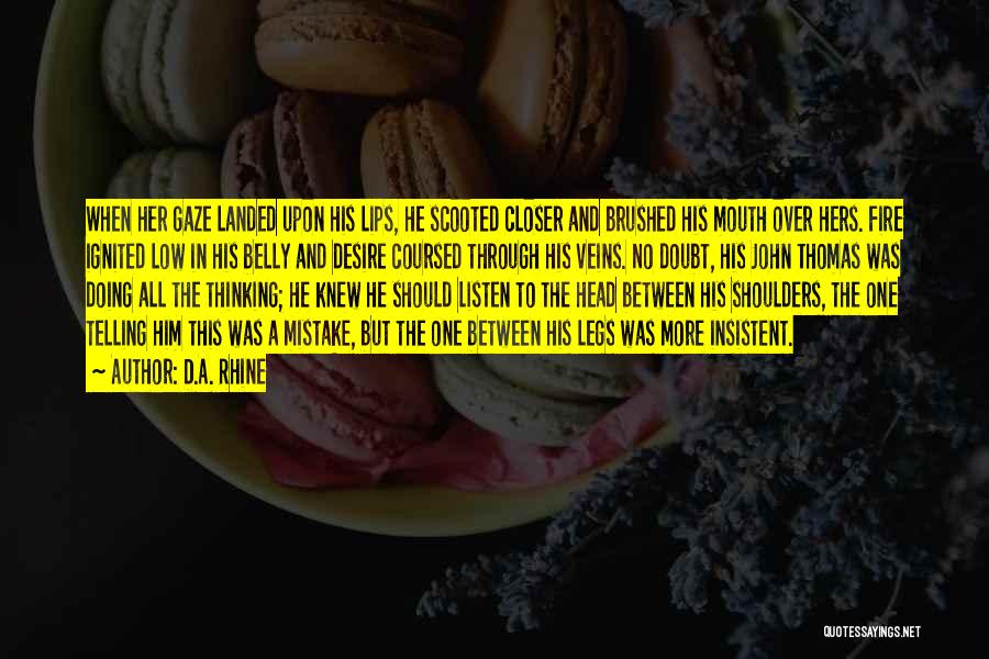 D.A. Rhine Quotes: When Her Gaze Landed Upon His Lips, He Scooted Closer And Brushed His Mouth Over Hers. Fire Ignited Low In