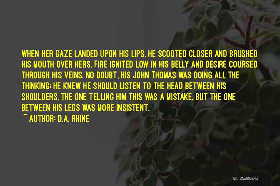 D.A. Rhine Quotes: When Her Gaze Landed Upon His Lips, He Scooted Closer And Brushed His Mouth Over Hers. Fire Ignited Low In