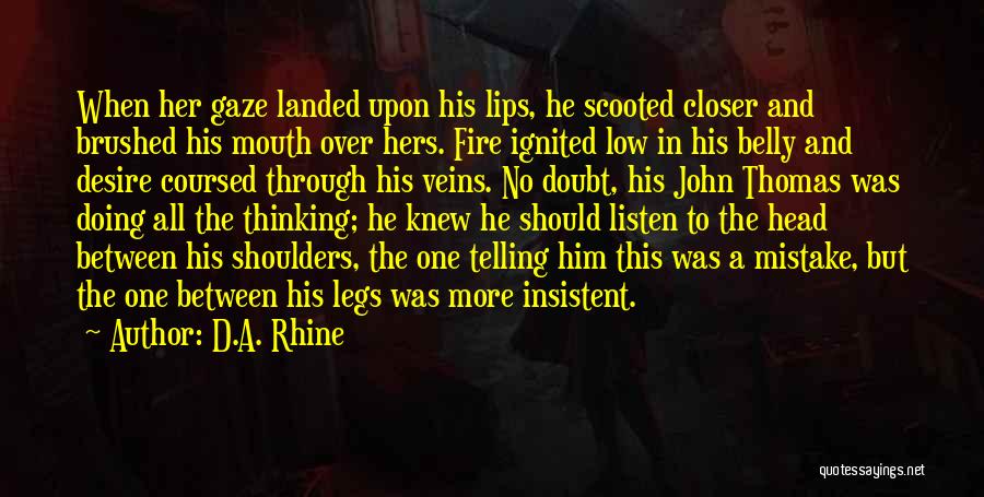 D.A. Rhine Quotes: When Her Gaze Landed Upon His Lips, He Scooted Closer And Brushed His Mouth Over Hers. Fire Ignited Low In