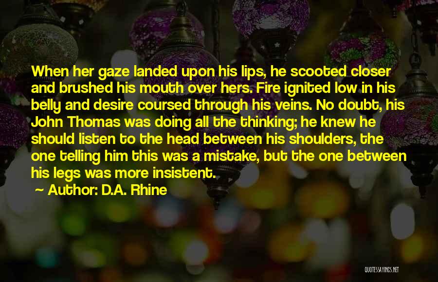 D.A. Rhine Quotes: When Her Gaze Landed Upon His Lips, He Scooted Closer And Brushed His Mouth Over Hers. Fire Ignited Low In