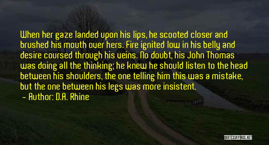 D.A. Rhine Quotes: When Her Gaze Landed Upon His Lips, He Scooted Closer And Brushed His Mouth Over Hers. Fire Ignited Low In