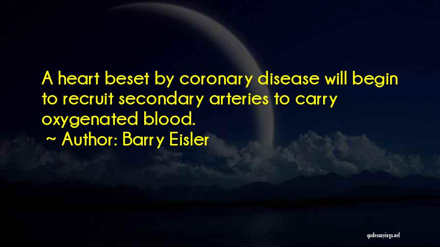 Barry Eisler Quotes: A Heart Beset By Coronary Disease Will Begin To Recruit Secondary Arteries To Carry Oxygenated Blood.