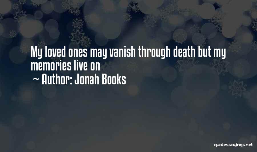 Jonah Books Quotes: My Loved Ones May Vanish Through Death But My Memories Live On
