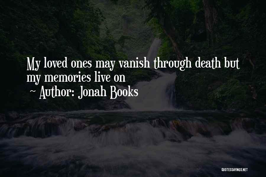 Jonah Books Quotes: My Loved Ones May Vanish Through Death But My Memories Live On