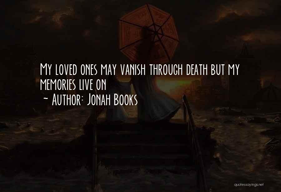 Jonah Books Quotes: My Loved Ones May Vanish Through Death But My Memories Live On