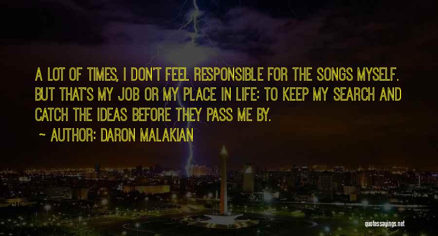 Daron Malakian Quotes: A Lot Of Times, I Don't Feel Responsible For The Songs Myself. But That's My Job Or My Place In