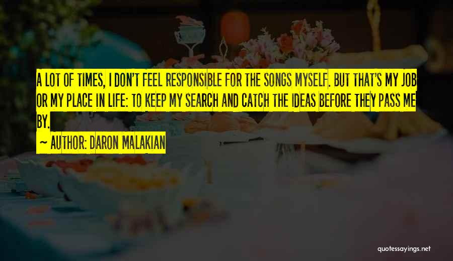 Daron Malakian Quotes: A Lot Of Times, I Don't Feel Responsible For The Songs Myself. But That's My Job Or My Place In