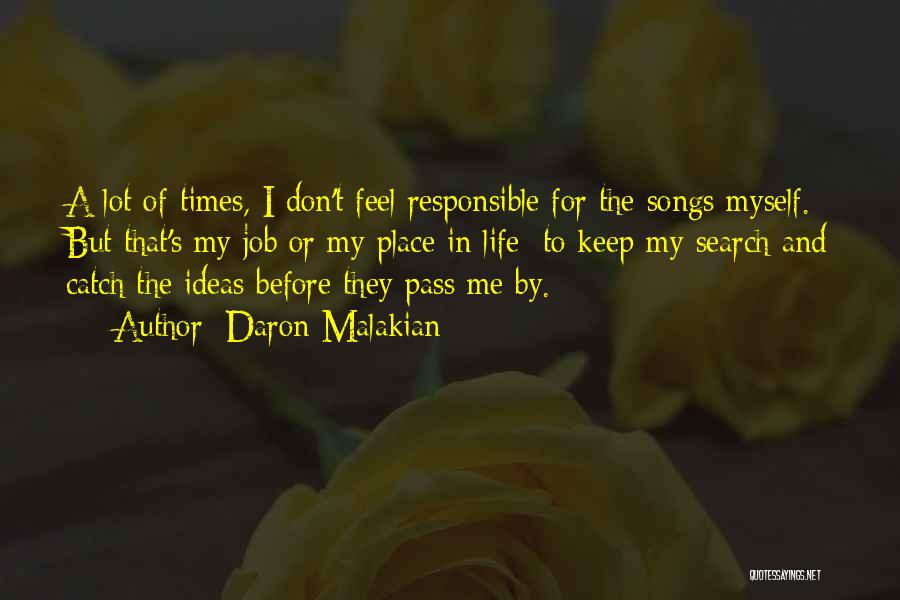 Daron Malakian Quotes: A Lot Of Times, I Don't Feel Responsible For The Songs Myself. But That's My Job Or My Place In