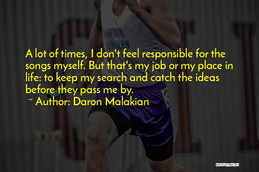 Daron Malakian Quotes: A Lot Of Times, I Don't Feel Responsible For The Songs Myself. But That's My Job Or My Place In