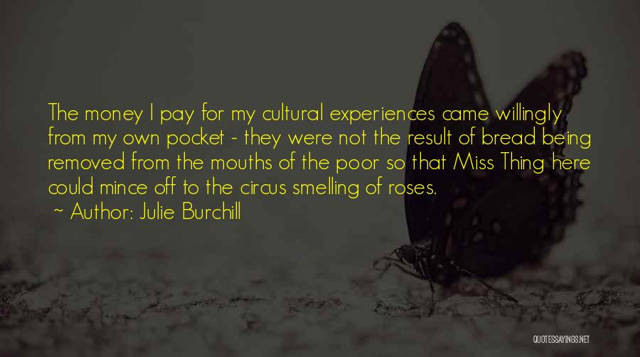 Julie Burchill Quotes: The Money I Pay For My Cultural Experiences Came Willingly From My Own Pocket - They Were Not The Result