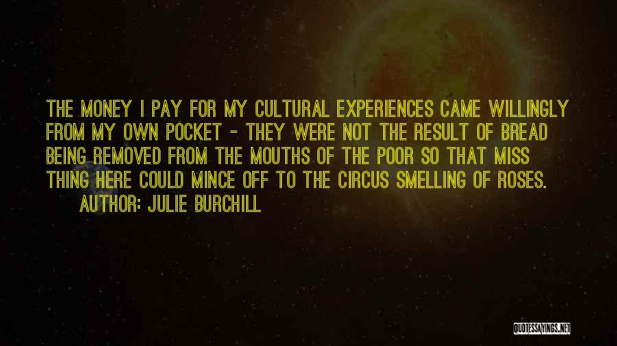 Julie Burchill Quotes: The Money I Pay For My Cultural Experiences Came Willingly From My Own Pocket - They Were Not The Result