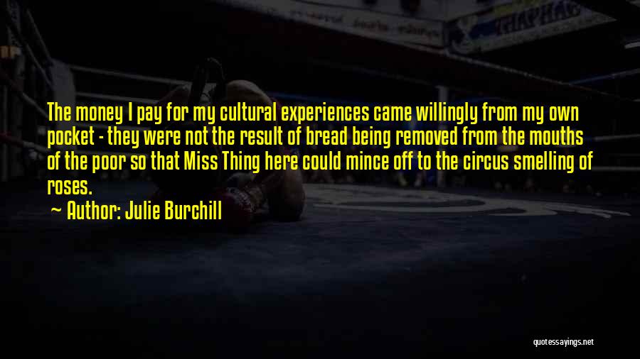 Julie Burchill Quotes: The Money I Pay For My Cultural Experiences Came Willingly From My Own Pocket - They Were Not The Result