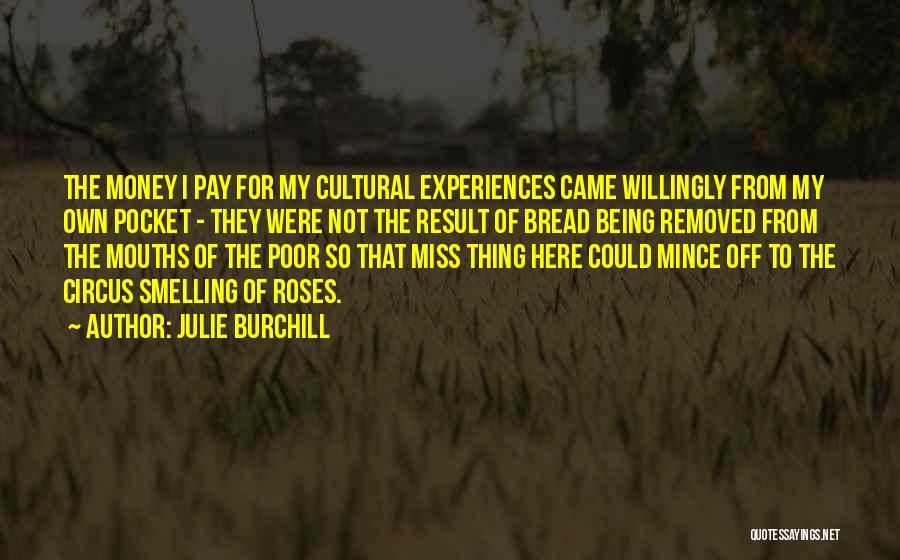 Julie Burchill Quotes: The Money I Pay For My Cultural Experiences Came Willingly From My Own Pocket - They Were Not The Result