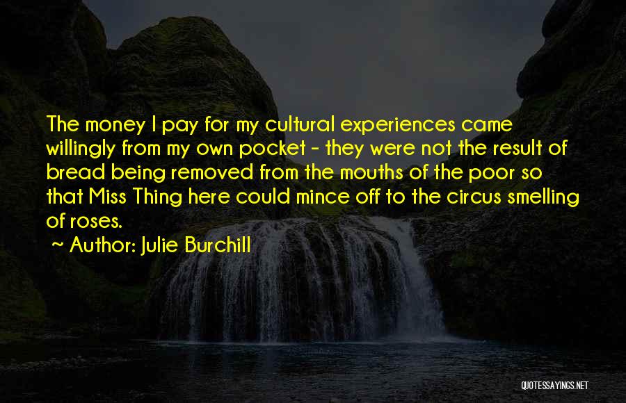 Julie Burchill Quotes: The Money I Pay For My Cultural Experiences Came Willingly From My Own Pocket - They Were Not The Result