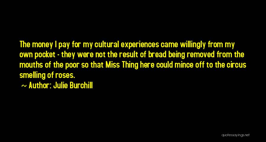 Julie Burchill Quotes: The Money I Pay For My Cultural Experiences Came Willingly From My Own Pocket - They Were Not The Result