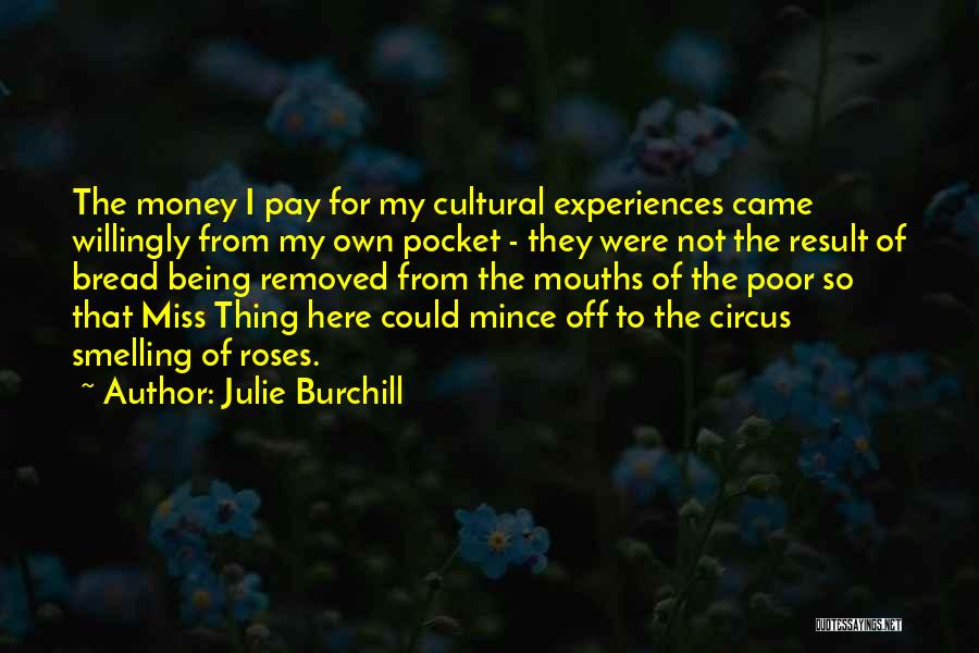 Julie Burchill Quotes: The Money I Pay For My Cultural Experiences Came Willingly From My Own Pocket - They Were Not The Result