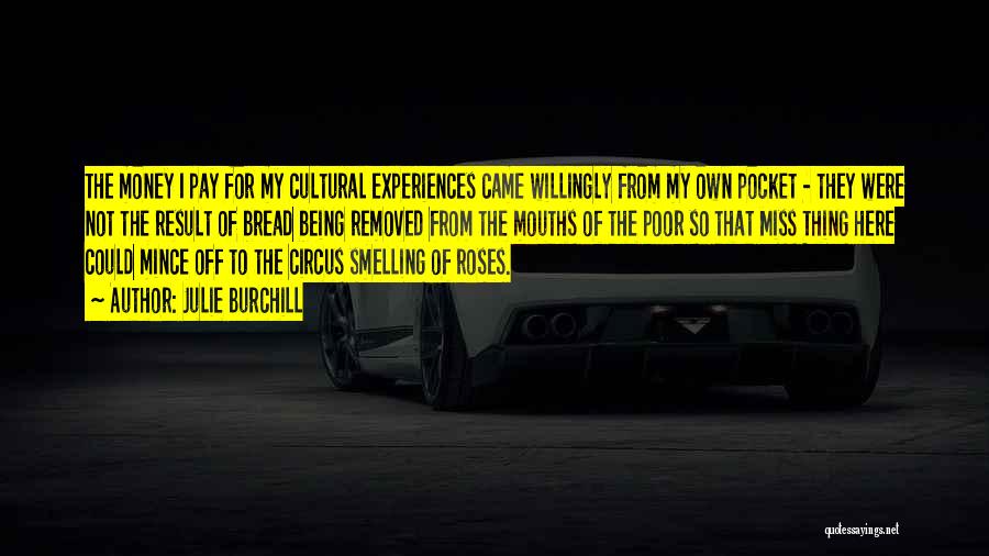Julie Burchill Quotes: The Money I Pay For My Cultural Experiences Came Willingly From My Own Pocket - They Were Not The Result