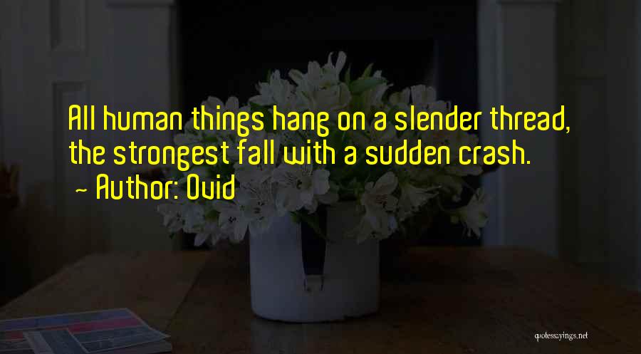 Ovid Quotes: All Human Things Hang On A Slender Thread, The Strongest Fall With A Sudden Crash.