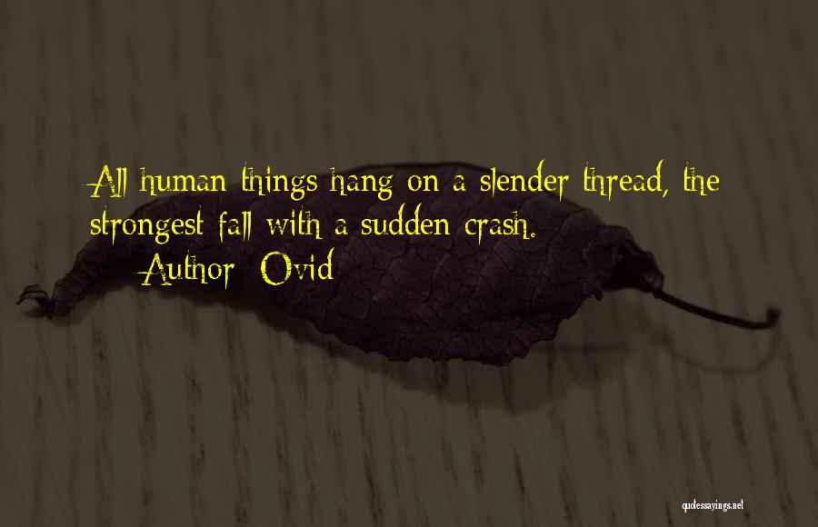 Ovid Quotes: All Human Things Hang On A Slender Thread, The Strongest Fall With A Sudden Crash.