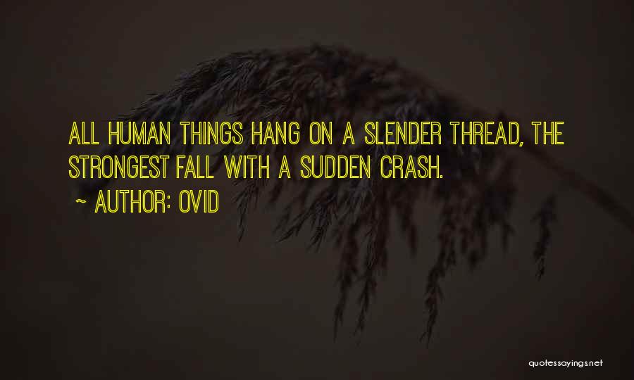 Ovid Quotes: All Human Things Hang On A Slender Thread, The Strongest Fall With A Sudden Crash.