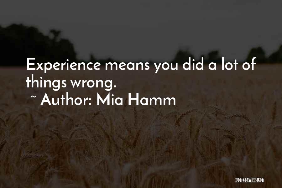 Mia Hamm Quotes: Experience Means You Did A Lot Of Things Wrong.