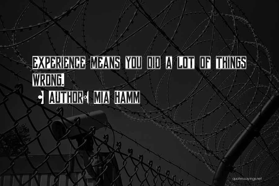 Mia Hamm Quotes: Experience Means You Did A Lot Of Things Wrong.