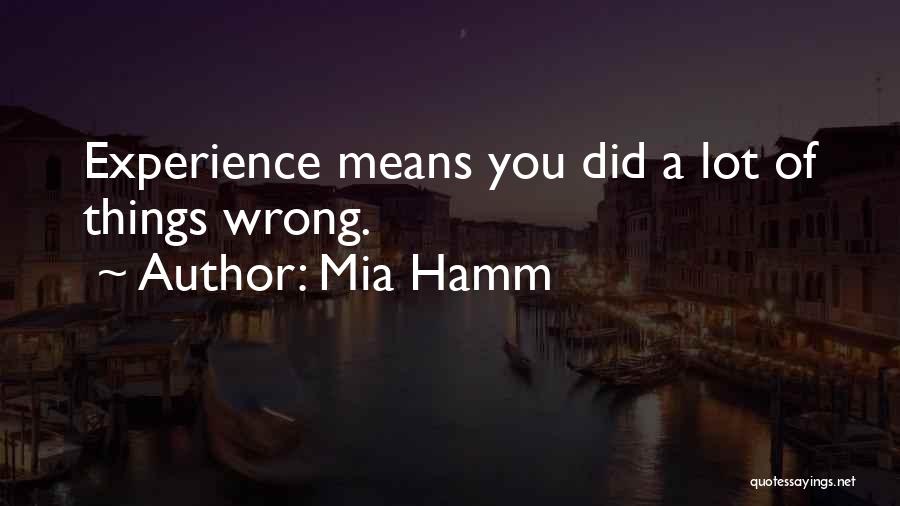 Mia Hamm Quotes: Experience Means You Did A Lot Of Things Wrong.