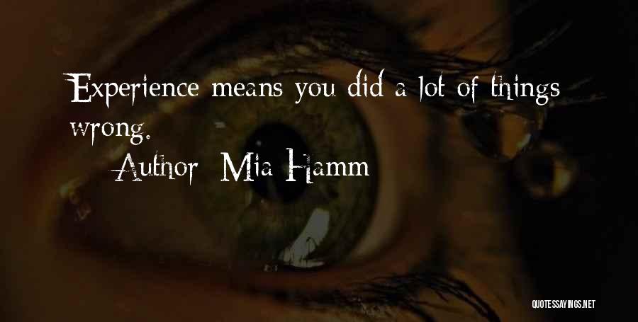 Mia Hamm Quotes: Experience Means You Did A Lot Of Things Wrong.