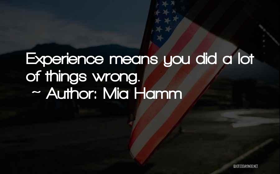 Mia Hamm Quotes: Experience Means You Did A Lot Of Things Wrong.