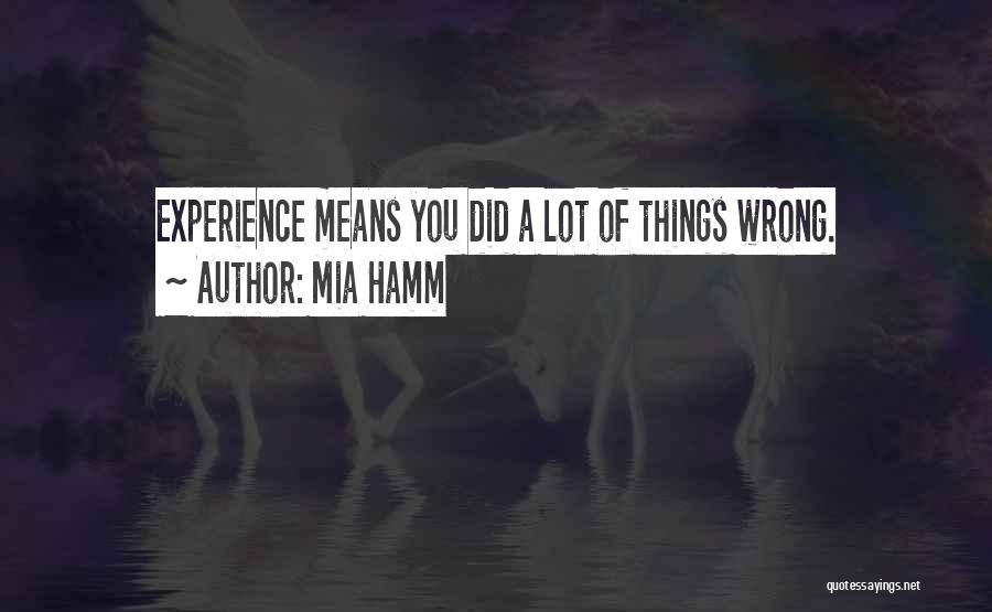 Mia Hamm Quotes: Experience Means You Did A Lot Of Things Wrong.