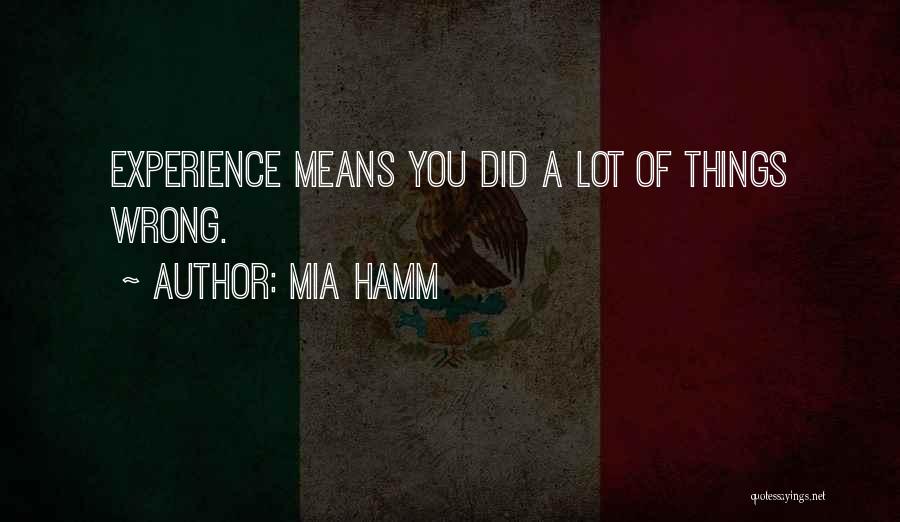 Mia Hamm Quotes: Experience Means You Did A Lot Of Things Wrong.