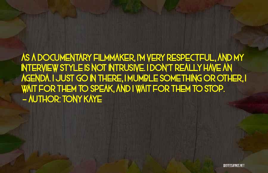 Tony Kaye Quotes: As A Documentary Filmmaker, I'm Very Respectful, And My Interview Style Is Not Intrusive. I Don't Really Have An Agenda.