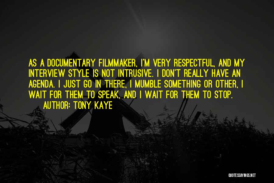 Tony Kaye Quotes: As A Documentary Filmmaker, I'm Very Respectful, And My Interview Style Is Not Intrusive. I Don't Really Have An Agenda.