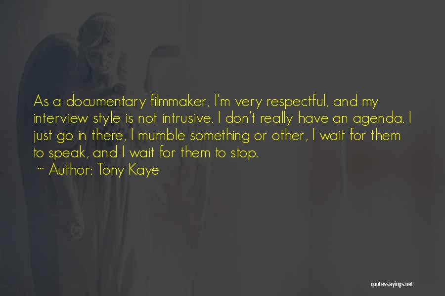 Tony Kaye Quotes: As A Documentary Filmmaker, I'm Very Respectful, And My Interview Style Is Not Intrusive. I Don't Really Have An Agenda.