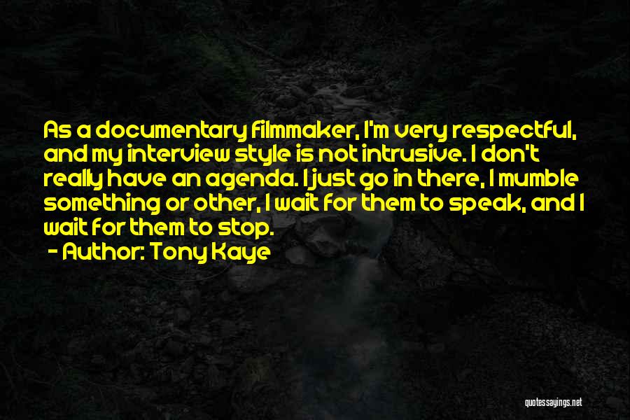 Tony Kaye Quotes: As A Documentary Filmmaker, I'm Very Respectful, And My Interview Style Is Not Intrusive. I Don't Really Have An Agenda.