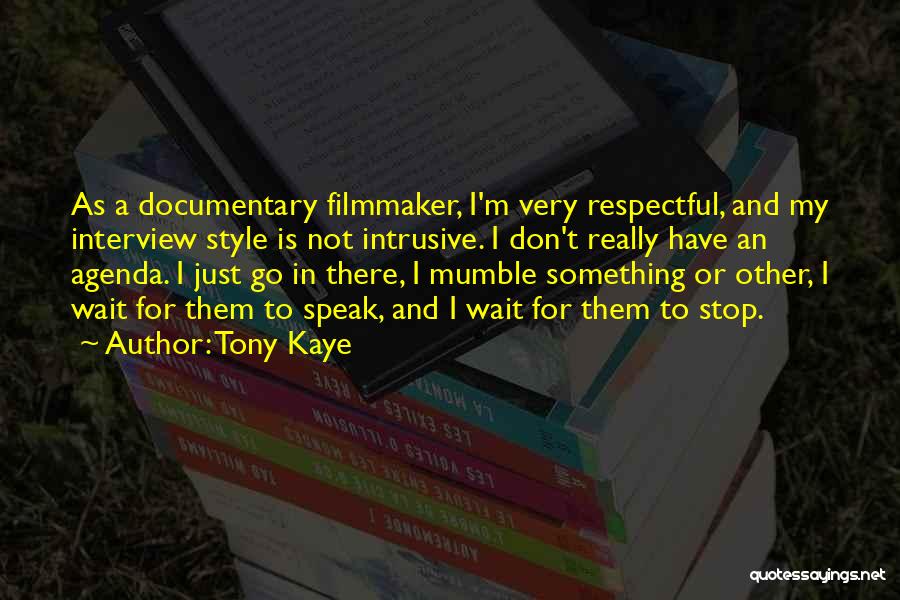 Tony Kaye Quotes: As A Documentary Filmmaker, I'm Very Respectful, And My Interview Style Is Not Intrusive. I Don't Really Have An Agenda.