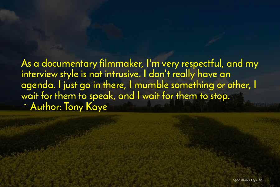 Tony Kaye Quotes: As A Documentary Filmmaker, I'm Very Respectful, And My Interview Style Is Not Intrusive. I Don't Really Have An Agenda.