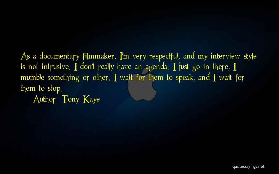 Tony Kaye Quotes: As A Documentary Filmmaker, I'm Very Respectful, And My Interview Style Is Not Intrusive. I Don't Really Have An Agenda.