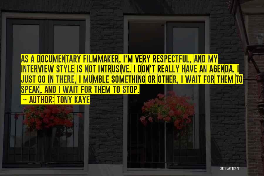 Tony Kaye Quotes: As A Documentary Filmmaker, I'm Very Respectful, And My Interview Style Is Not Intrusive. I Don't Really Have An Agenda.