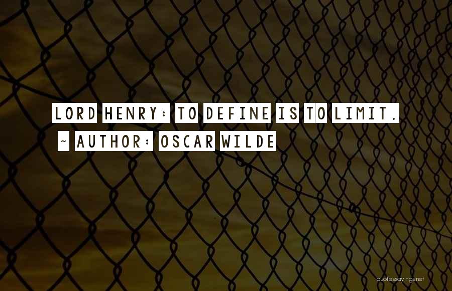 Oscar Wilde Quotes: Lord Henry: To Define Is To Limit.