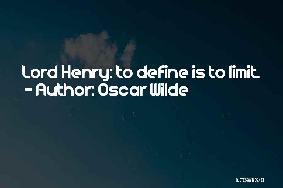 Oscar Wilde Quotes: Lord Henry: To Define Is To Limit.