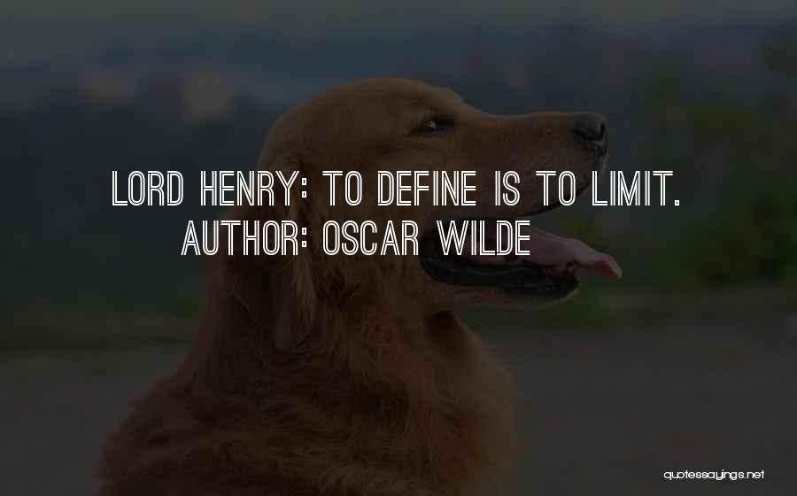 Oscar Wilde Quotes: Lord Henry: To Define Is To Limit.